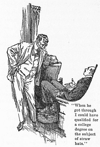 "When he got through I could have qualified for a college
degree on the subject of straw hats."