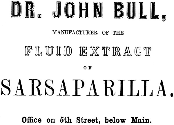 DR. JOHN BULL, MANUFACTURER OF THE
FLUID EXTRACT OF SARSAPARILLA. Office on 5th Street, below Main.