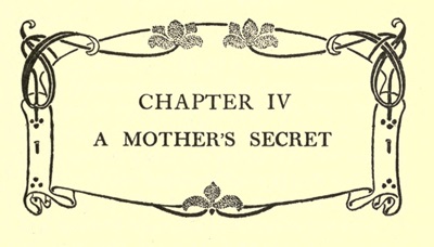 CHAPTER IV
A MOTHER'S SECRET