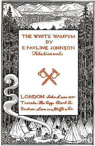 THE WHITE WAMPVM
BY
E·PAVLINE JOHNSON

Tekahionwake

LONDON: John Lane 1895
Toronto: The Copp Clark Co:
Boston: Lamson, Wolffe & Co.