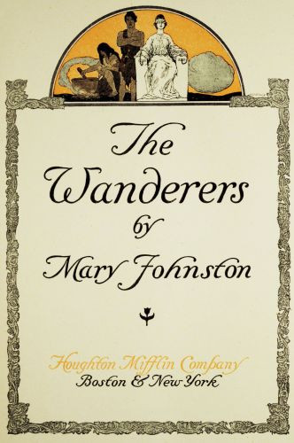 The
Wanderers

by

Mary Johnston

Boston & New York